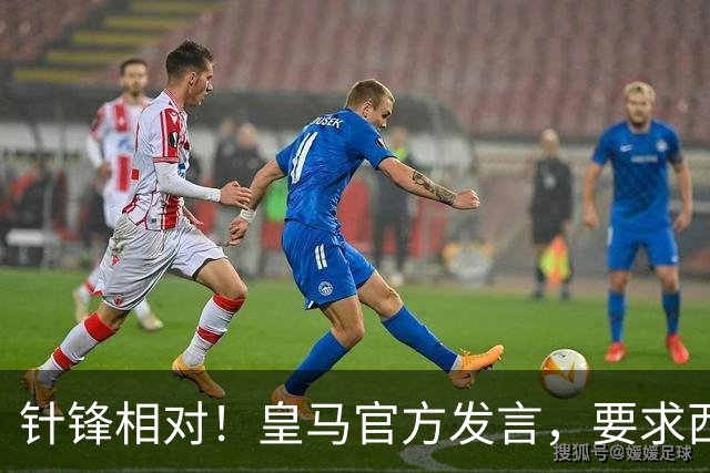 针锋相对！皇马官方发言，要求西甲负责人辞职，特巴斯新回应来了